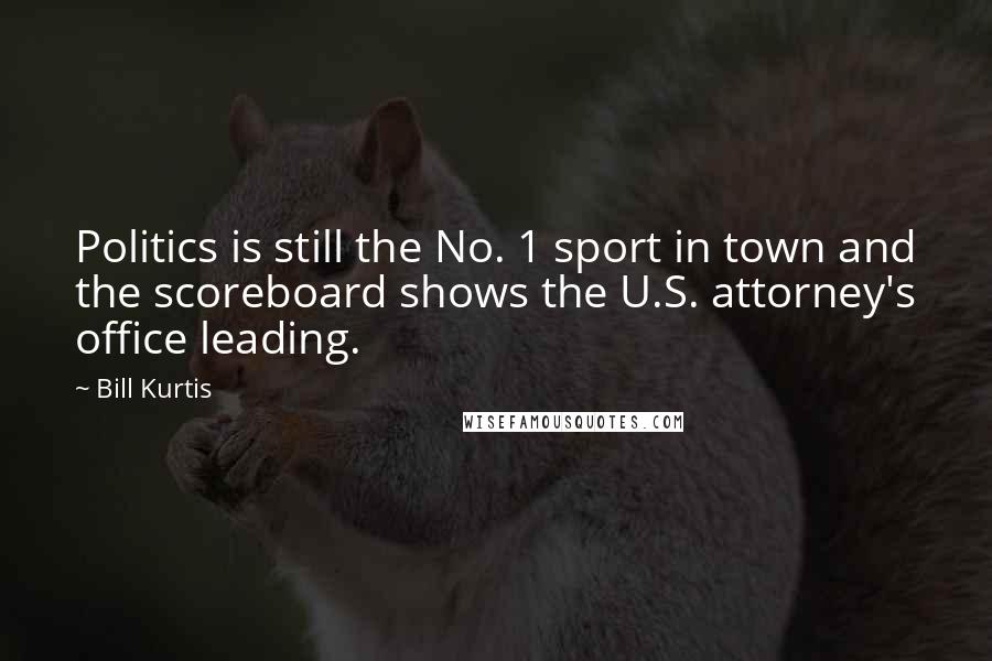 Bill Kurtis quotes: Politics is still the No. 1 sport in town and the scoreboard shows the U.S. attorney's office leading.