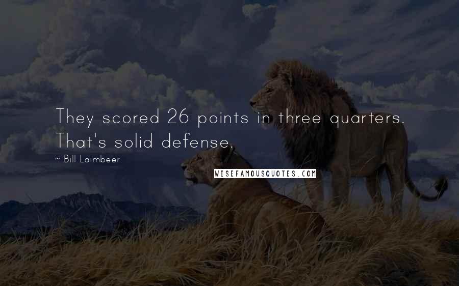 Bill Laimbeer quotes: They scored 26 points in three quarters. That's solid defense. Bill Laimbeer quotes: They scored 26 points in three quarters. That's solid defense.