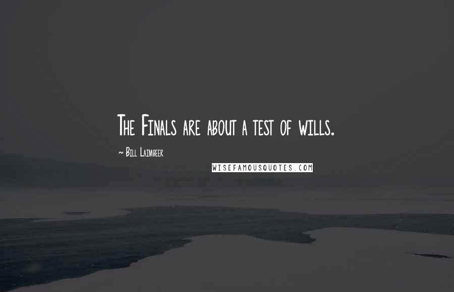 Bill Laimbeer quotes: The Finals are about a test of wills. Bill Laimbeer quotes: The Finals are about a test of wills.