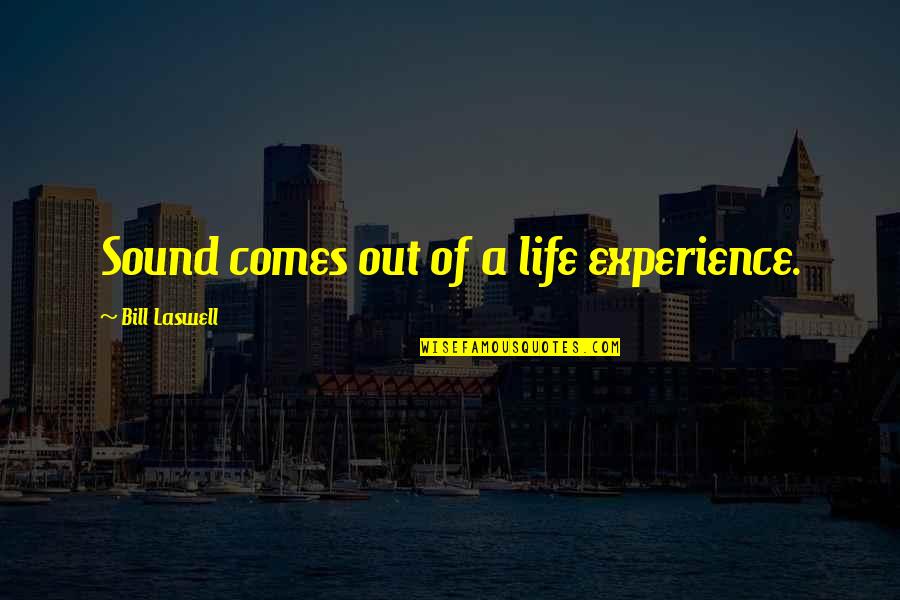 Bill Laswell Quotes By Bill Laswell: Sound comes out of a life experience.