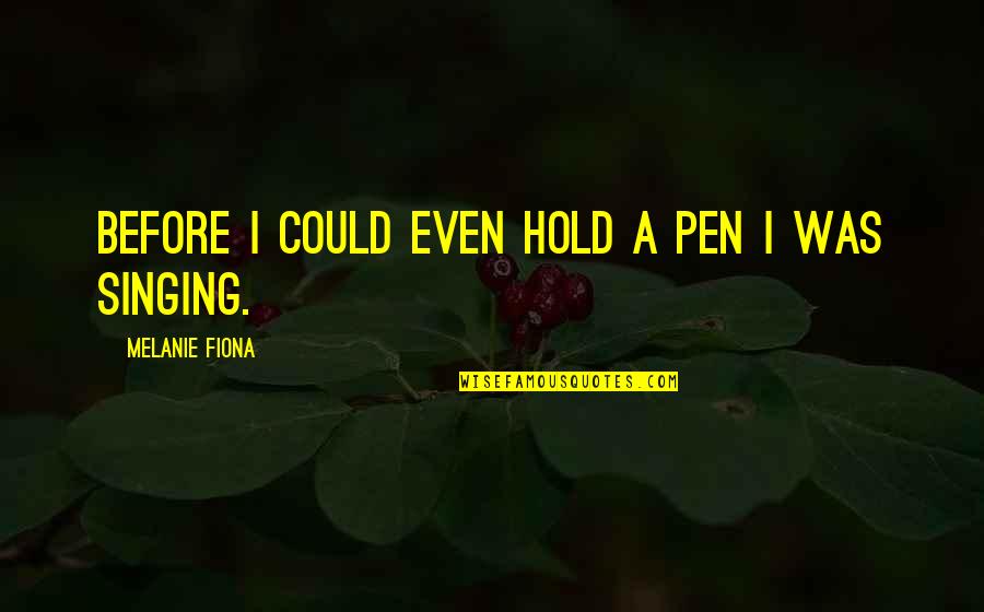 Bill Lemley Quotes By Melanie Fiona: Before I could even hold a pen I