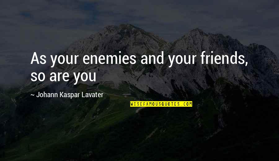 Bill Maher Quote Quotes By Johann Kaspar Lavater: As your enemies and your friends, so are