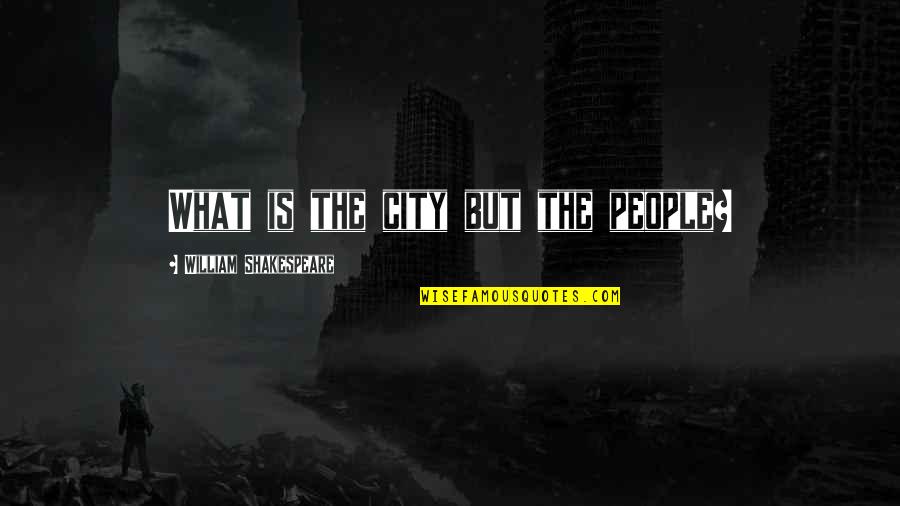 Bill Maher Quote Quotes By William Shakespeare: What is the city but the people?