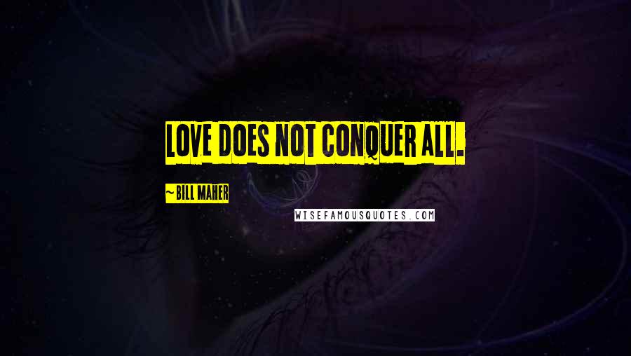 Bill Maher quotes: Love does not conquer all.