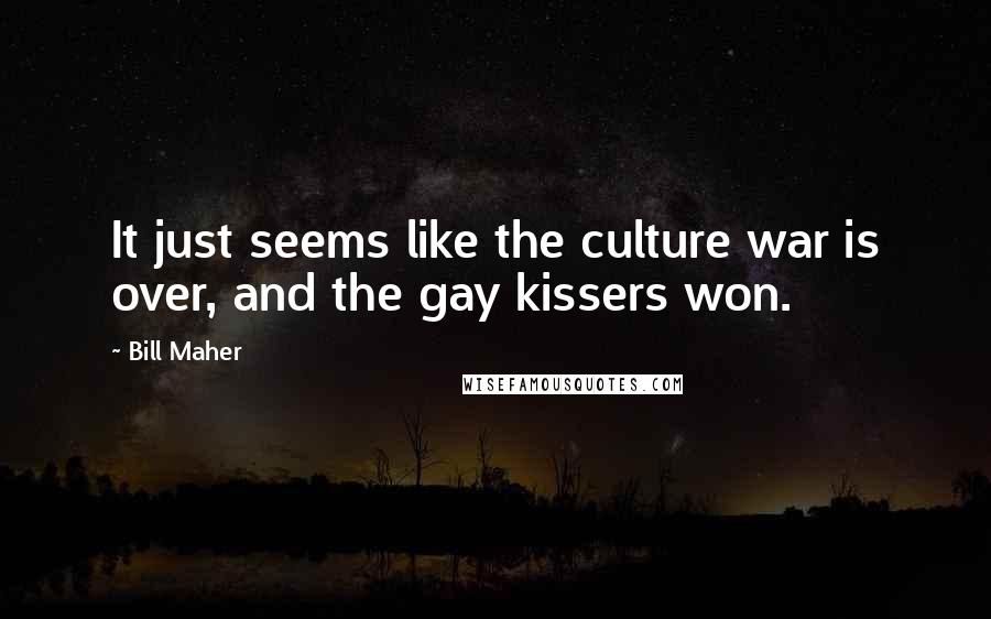 Bill Maher quotes: It just seems like the culture war is over, and the gay kissers won.