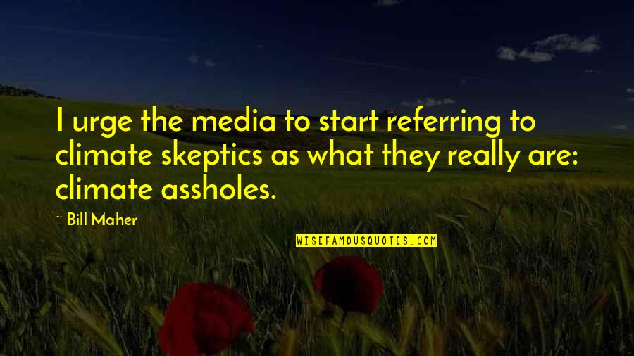 Bill Maher Quotes By Bill Maher: I urge the media to start referring to