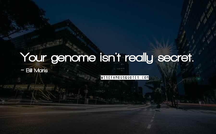 Bill Maris quotes: Your genome isn't really secret.