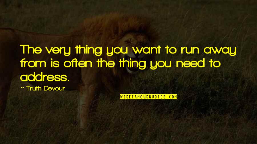 Bill Masters Quotes By Truth Devour: The very thing you want to run away