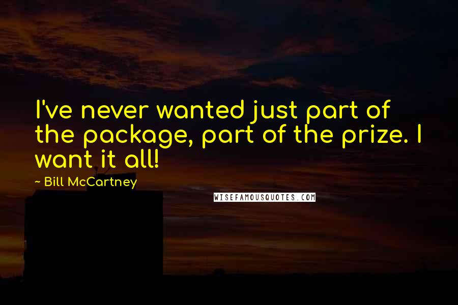 Bill McCartney quotes: I've never wanted just part of the package, part of the prize. I want it all!