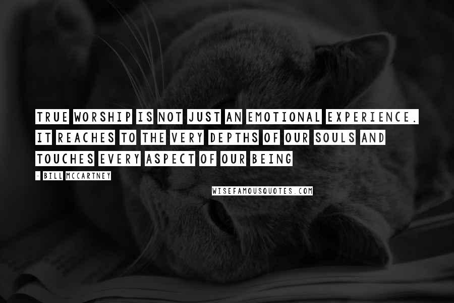 Bill McCartney quotes: True worship is not just an emotional experience. It reaches to the very depths of our souls and touches every aspect of our being