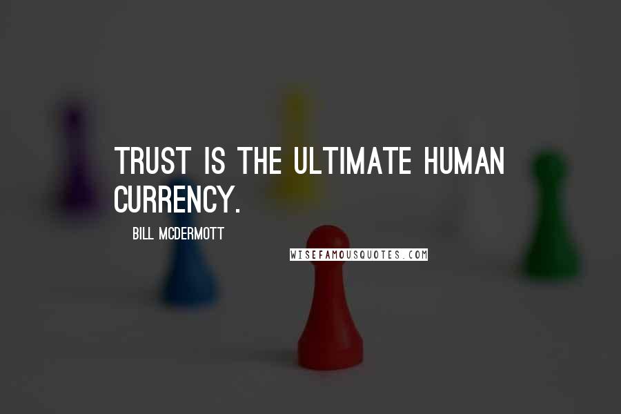 Bill McDermott quotes: Trust is the ultimate human currency.