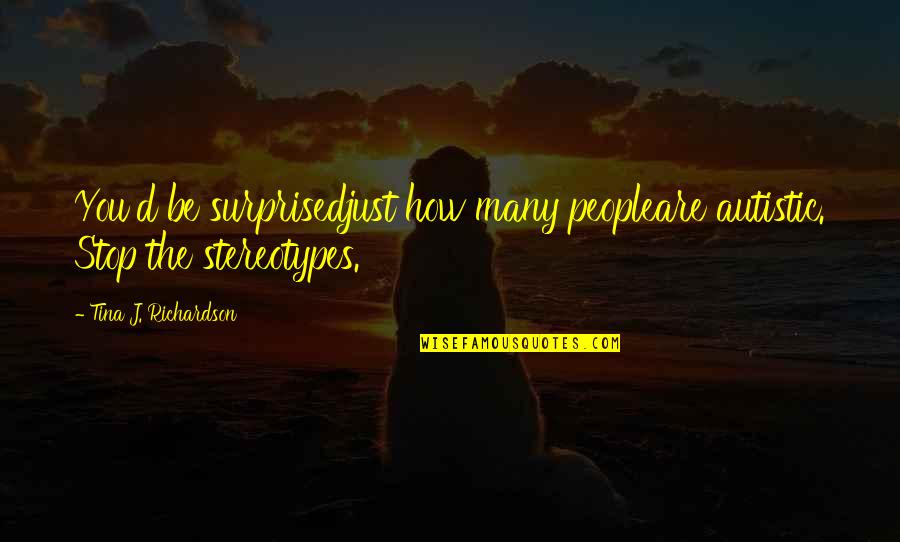 Bill Mcdermott Quotes By Tina J. Richardson: You'd be surprisedjust how many peopleare autistic. Stop Bill Mcdermott Quotes By Tina J. Richardson: You'd be surprisedjust how many peopleare autistic. Stop