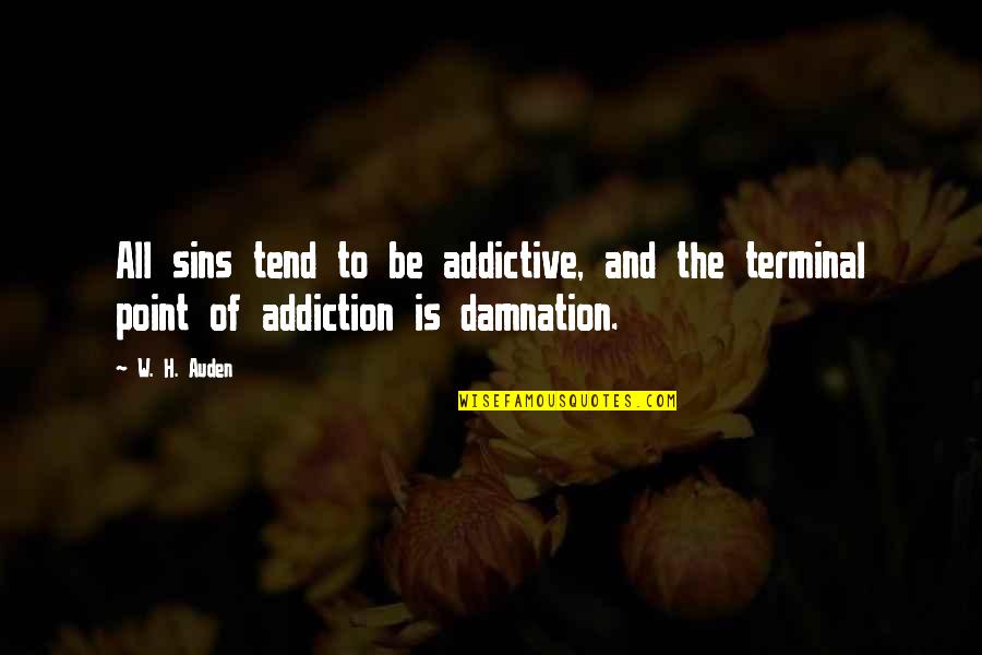 Bill Mcdonagh Quotes By W. H. Auden: All sins tend to be addictive, and the