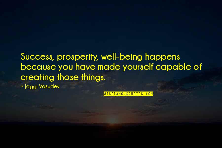 Bill Mclaren Jonah Lomu Quotes By Jaggi Vasudev: Success, prosperity, well-being happens because you have made