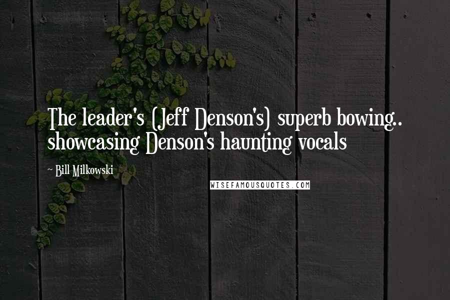 Bill Milkowski quotes: The leader's (Jeff Denson's) superb bowing.. showcasing Denson's haunting vocals