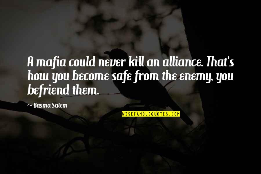 Bill Milliken Quotes By Basma Salem: A mafia could never kill an alliance. That's