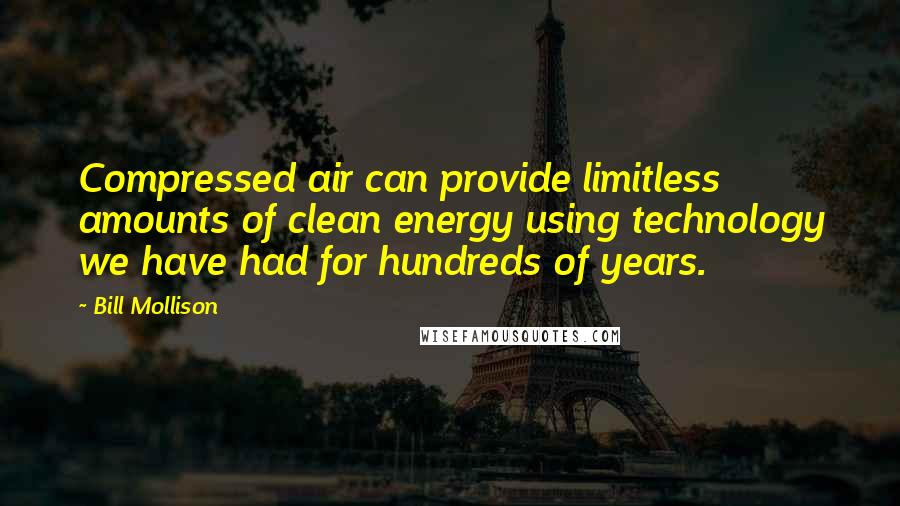 Bill Mollison quotes: Compressed air can provide limitless amounts of clean energy using technology we have had for hundreds of years.