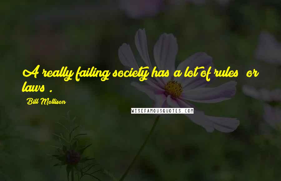 Bill Mollison quotes: A really failing society has a lot of rules (or laws).
