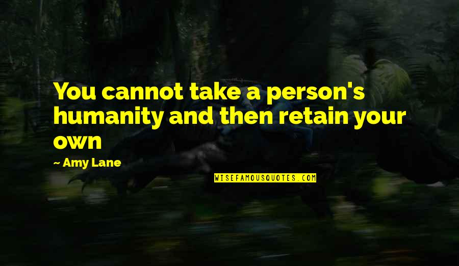 Bill Monroe Quotes By Amy Lane: You cannot take a person's humanity and then