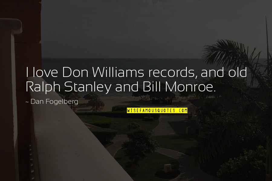 Bill Monroe Quotes By Dan Fogelberg: I love Don Williams records, and old Ralph