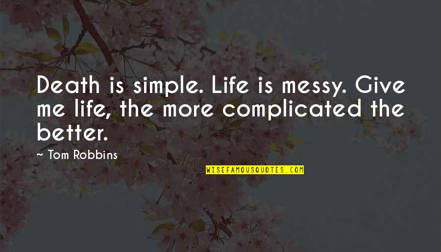 Bill Morrow Quotes By Tom Robbins: Death is simple. Life is messy. Give me