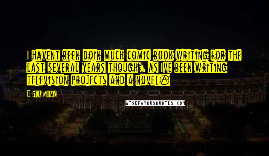 Bill Mumy quotes: I havent been doin much comic book writing for the last several years though, as Ive been writing television projects and a novel.