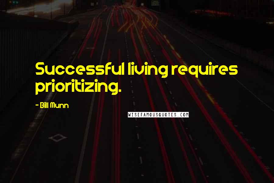 Bill Munn quotes: Successful living requires prioritizing.