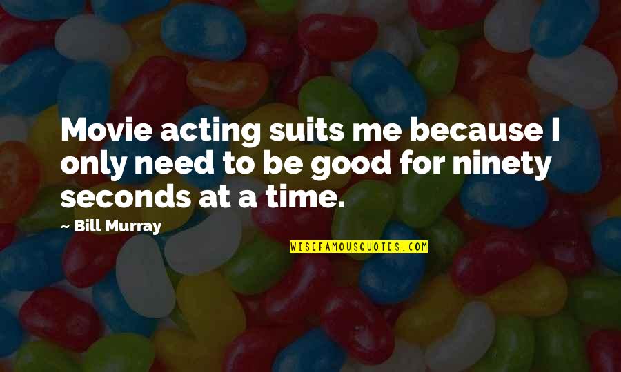 Bill Murray Movie Quotes By Bill Murray: Movie acting suits me because I only need