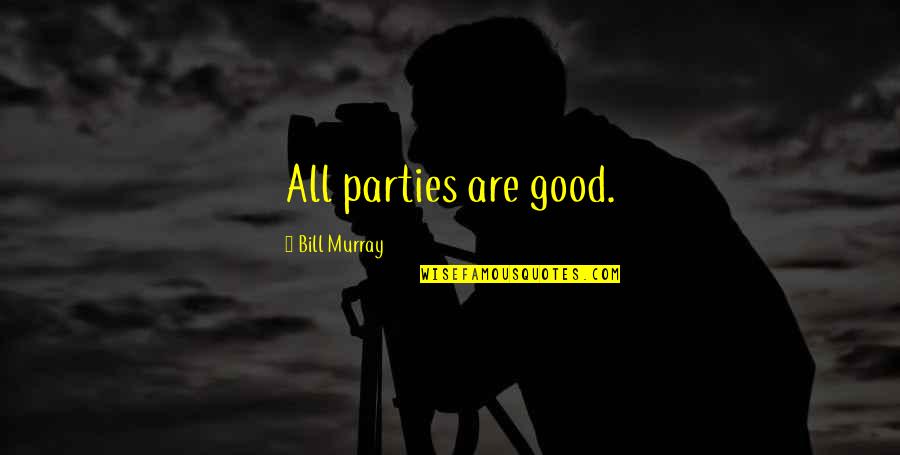 Bill Murray Quotes By Bill Murray: All parties are good.