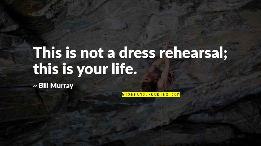 Bill Murray Quotes By Bill Murray: This is not a dress rehearsal; this is