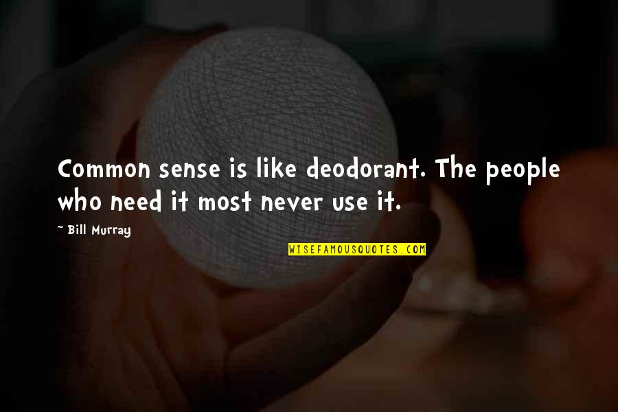 Bill Murray Quotes By Bill Murray: Common sense is like deodorant. The people who