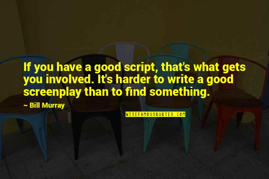 Bill Murray Quotes By Bill Murray: If you have a good script, that's what