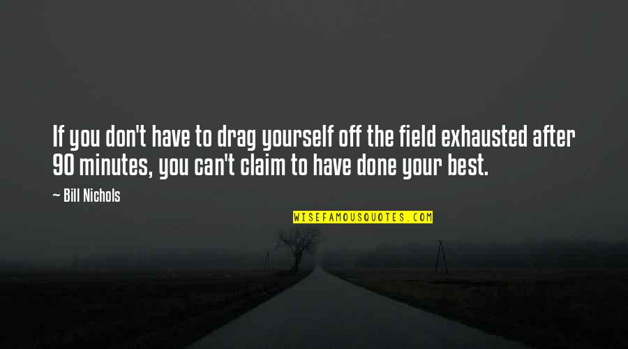 Bill Nichols Quotes By Bill Nichols: If you don't have to drag yourself off Bill Nichols Quotes By Bill Nichols: If you don't have to drag yourself off