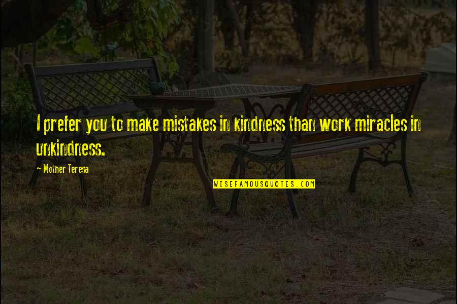 Bill Nicholson Spurs Quotes By Mother Teresa: I prefer you to make mistakes in kindness