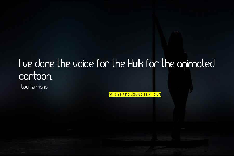 Bill Nicholson Tottenham Quotes By Lou Ferrigno: I've done the voice for the Hulk for Bill Nicholson Tottenham Quotes By Lou Ferrigno: I've done the voice for the Hulk for