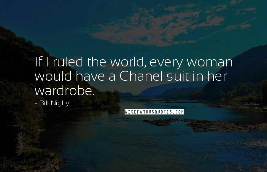 Bill Nighy quotes: If I ruled the world, every woman would have a Chanel suit in her wardrobe.