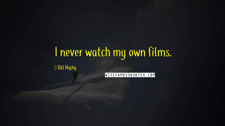 Bill Nighy quotes: I never watch my own films.