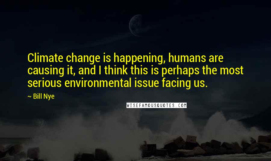 Bill Nye quotes: Climate change is happening, humans are causing it, and I think this is perhaps the most serious environmental issue facing us. Bill Nye quotes: Climate change is happening, humans are causing it, and I think this is perhaps the most serious environmental issue facing us.