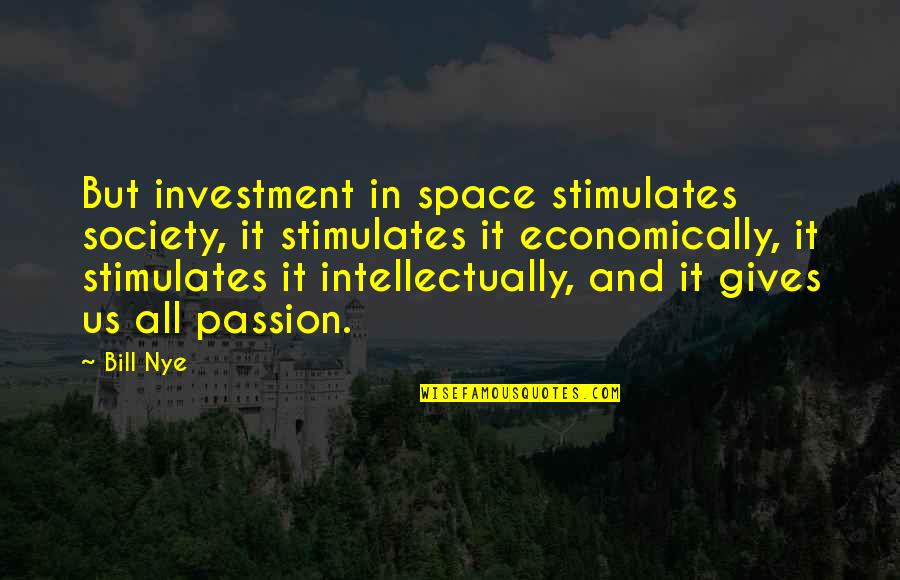 Bill Nye Quotes By Bill Nye: But investment in space stimulates society, it stimulates