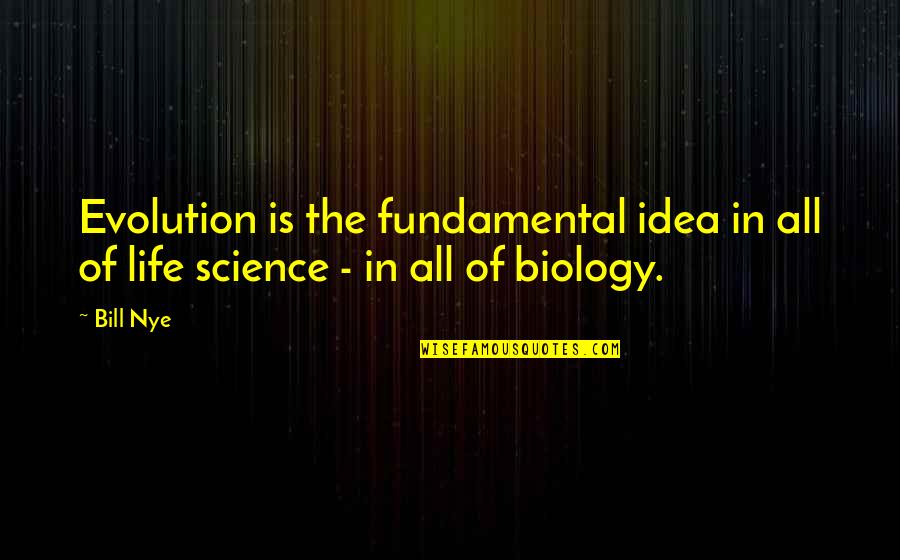 Bill Nye Quotes By Bill Nye: Evolution is the fundamental idea in all of