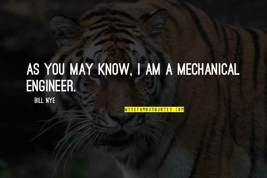 Bill Nye Quotes By Bill Nye: As you may know, I am a mechanical