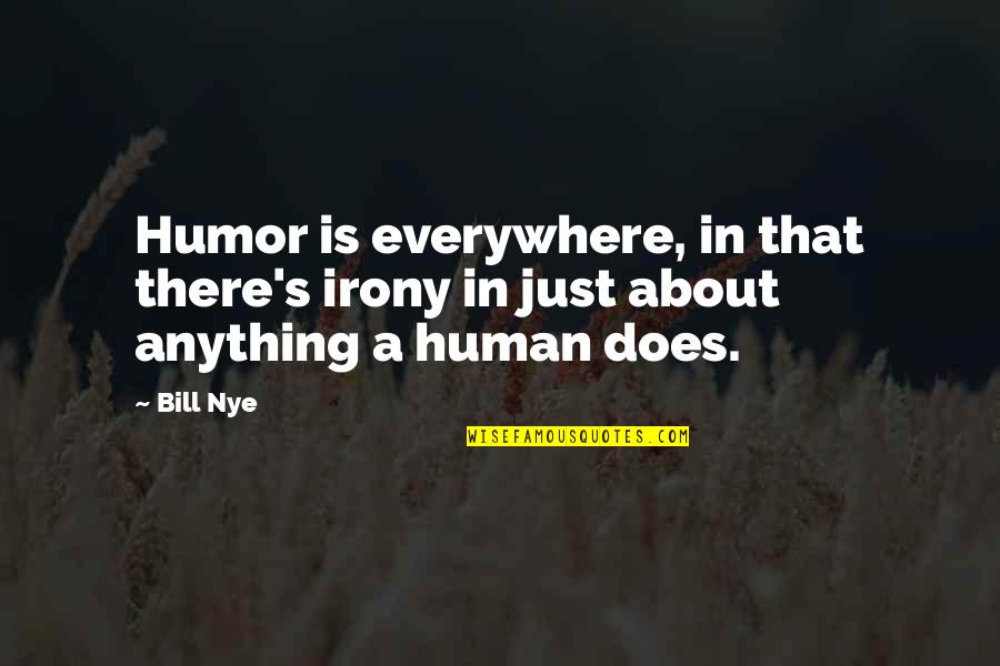 Bill Nye Quotes By Bill Nye: Humor is everywhere, in that there's irony in