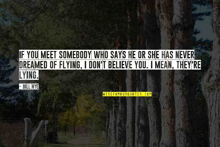 Bill Nye Quotes By Bill Nye: If you meet somebody who says he or