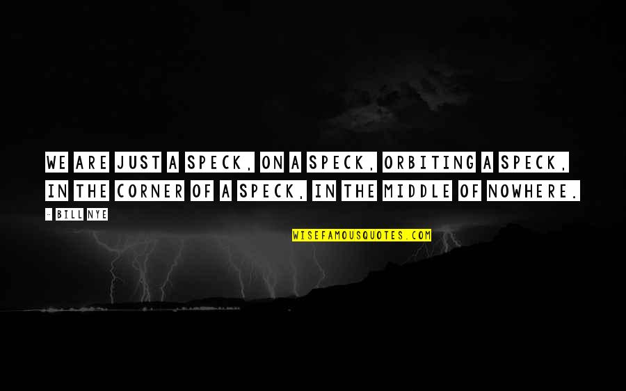 Bill Nye Quotes By Bill Nye: We are just a speck, on a speck,