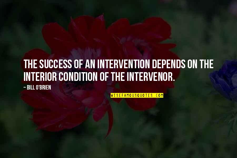 Bill O'brien Quotes By Bill O'Brien: The success of an intervention depends on the