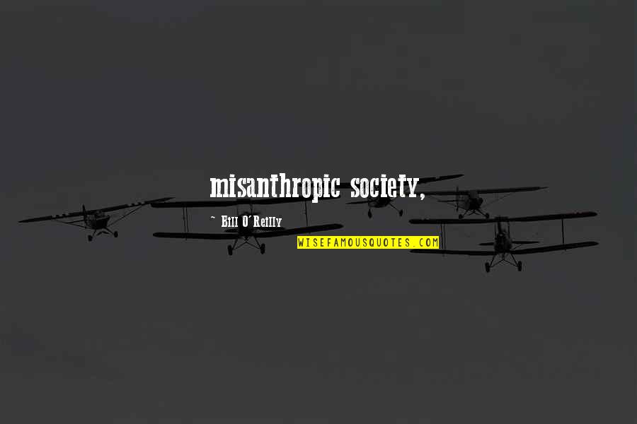 Bill O'brien Quotes By Bill O'Reilly: misanthropic society, Bill O'brien Quotes By Bill O'Reilly: misanthropic society,
