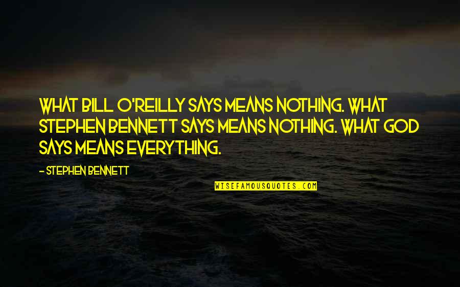 Bill O'brien Quotes By Stephen Bennett: What Bill O'Reilly says means nothing. What Stephen Bill O'brien Quotes By Stephen Bennett: What Bill O'Reilly says means nothing. What Stephen