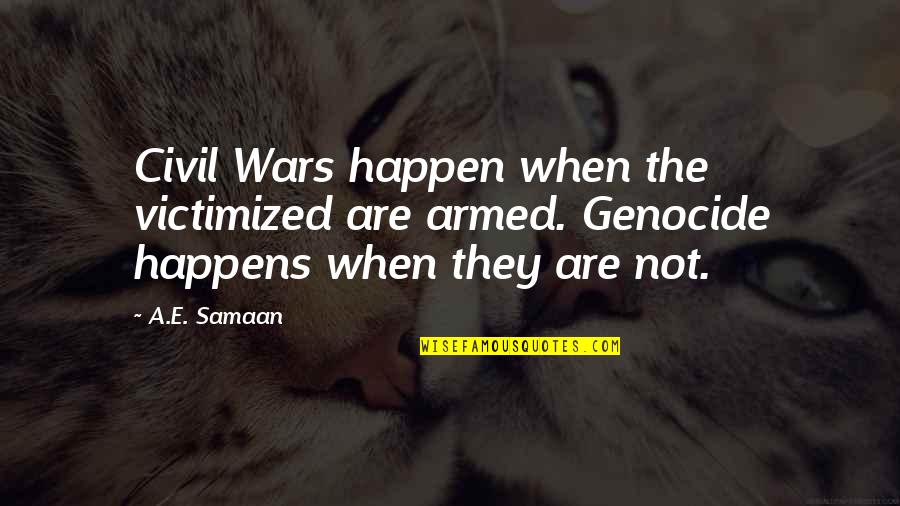 Bill Of Rights Quotes By A.E. Samaan: Civil Wars happen when the victimized are armed.