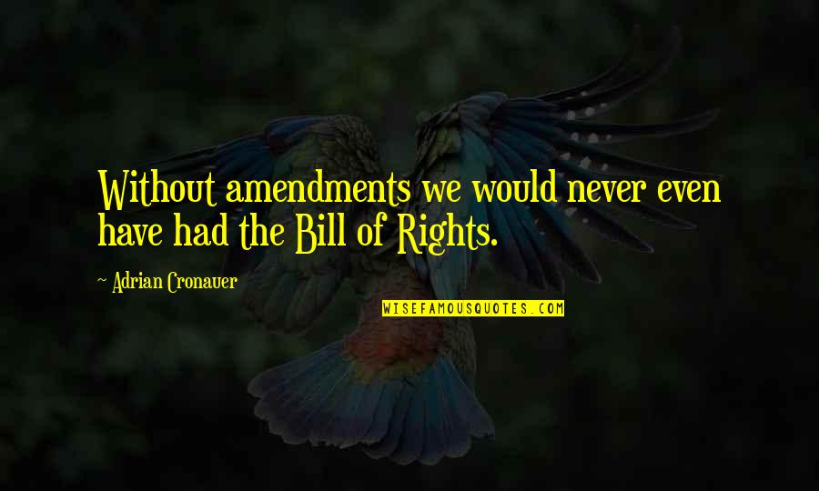Bill Of Rights Quotes By Adrian Cronauer: Without amendments we would never even have had