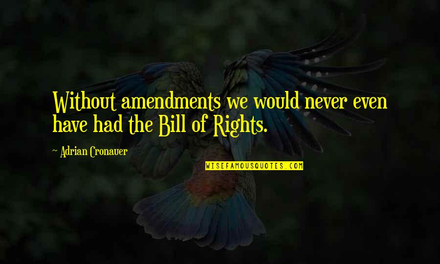 Bill Of Rights Quotes By Adrian Cronauer: Without amendments we would never even have had Bill Of Rights Quotes By Adrian Cronauer: Without amendments we would never even have had